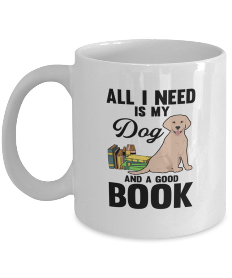 Coffee Mug Funny All I Need Is My Dog And A Good Book