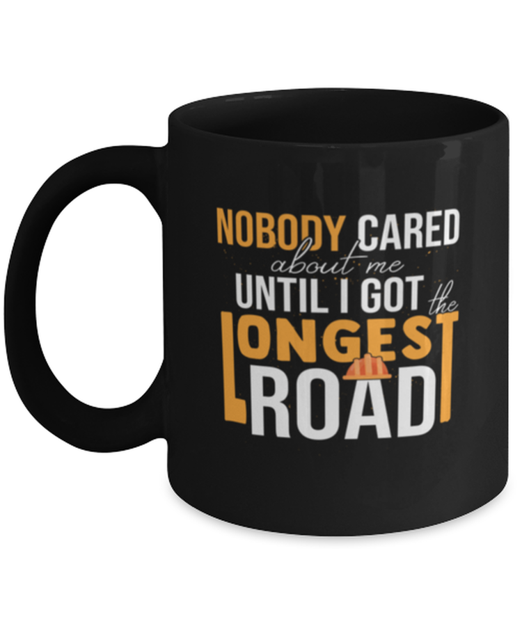 Coffee Mug Funny Nobody Cared About Me Until I Got The Longest Road