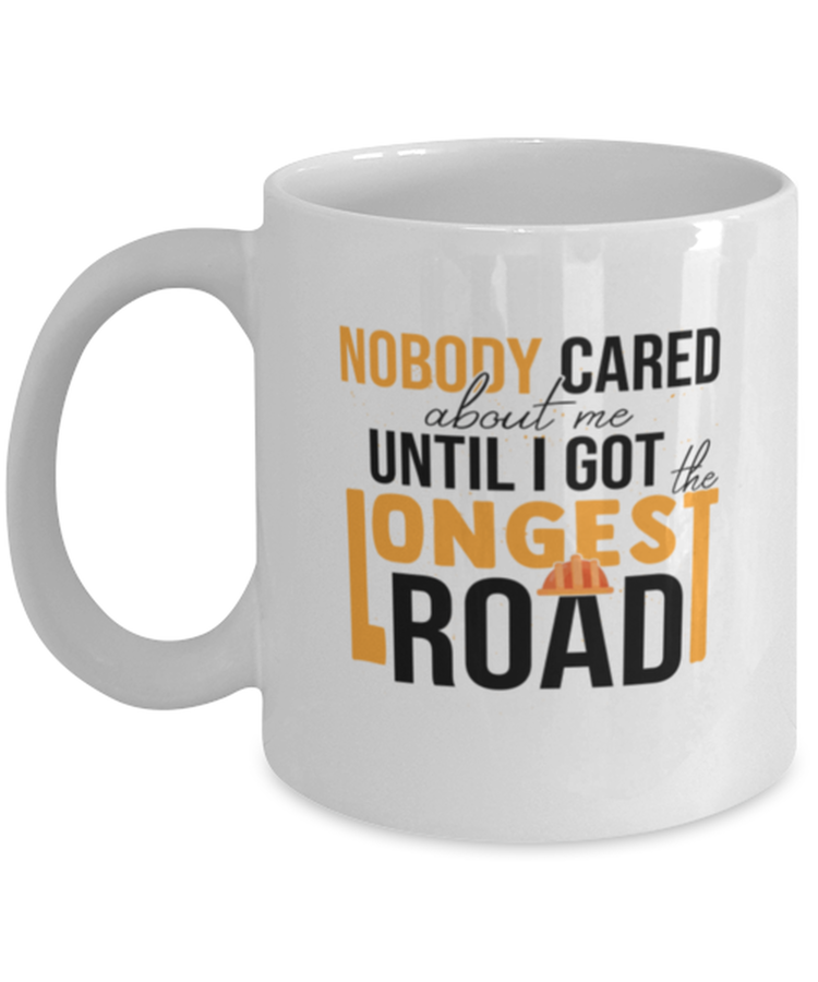 Coffee Mug Funny Nobody Cared About Me Until I Got The Longest Road