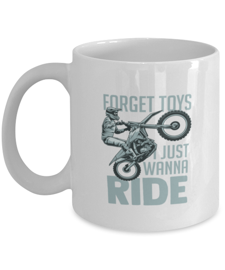 Coffee Mug Funny Forget Toys I Just Wanna Ride