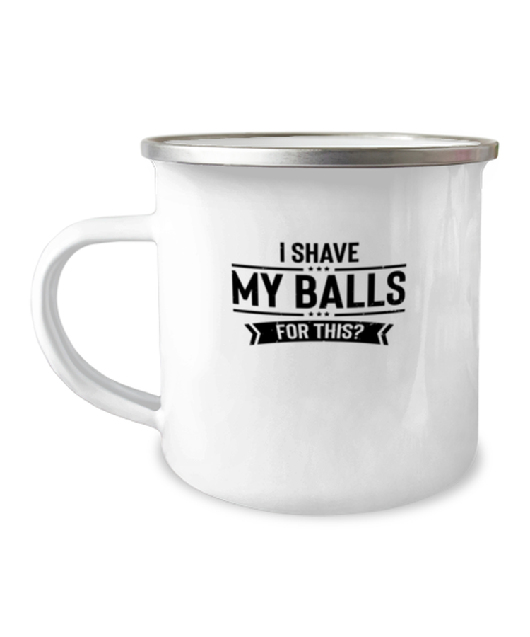 12 oz Camper Mug Coffee Funny I Shave My Ball For This Sarcasm