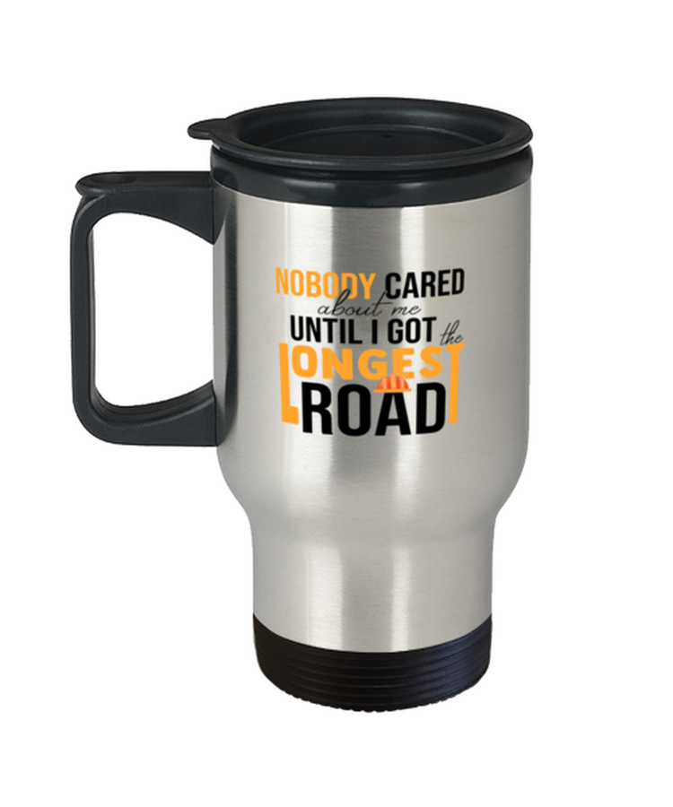 Coffee Travel Mug Funny Nobody Cared About Me Until I Got The Longest Road
