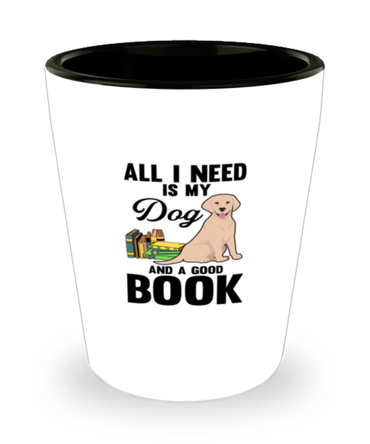 Shot Glass Tequila Party Funny All I Need Is My Dog And A Good Book