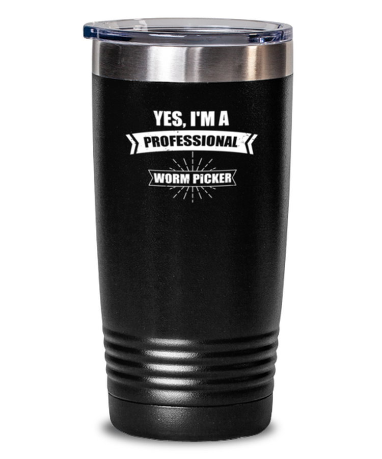 20 oz Tumbler Stainless Steel  Funny Yes, I'm a  Professional Worm Picker