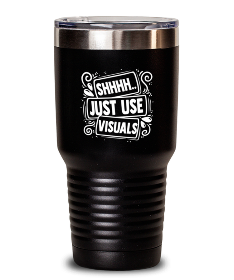 30 oz Tumbler Stainless Steel  Funny Shhh Just Use Visuals
