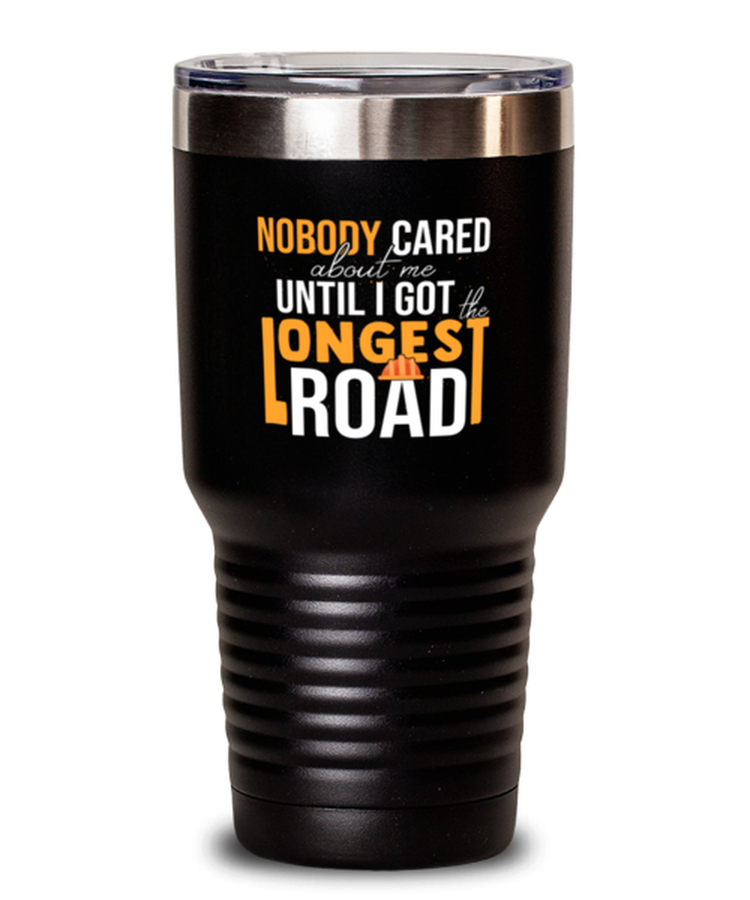 30 oz Tumbler Stainless Steel  Funny Nobody Cared About Me Until I Got The Longest Road