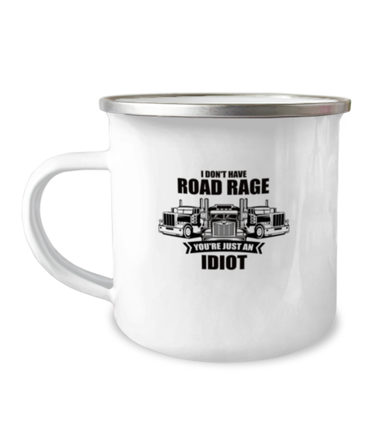 12 oz Camper Mug Coffee Funny I Don't Have Road Rage You're Just An Idiot Trucker
