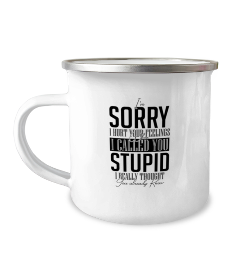12 oz Camper Mug Coffee Funny I'm Sorry I Hurt Your Feeling When I Called Stupid