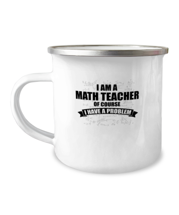 12 oz Camper Mug Coffee Funny I Am A Math Teacher Of Course I Have A Problem