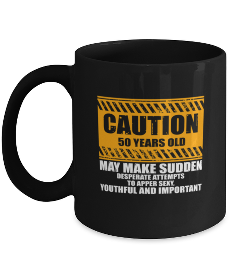 Coffee Mug Funny Caution 50 Years Old Make Make Sudden Desperate Attempts