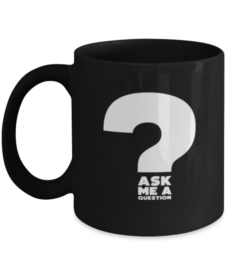 Coffee Mug Funny Ask Me A Question