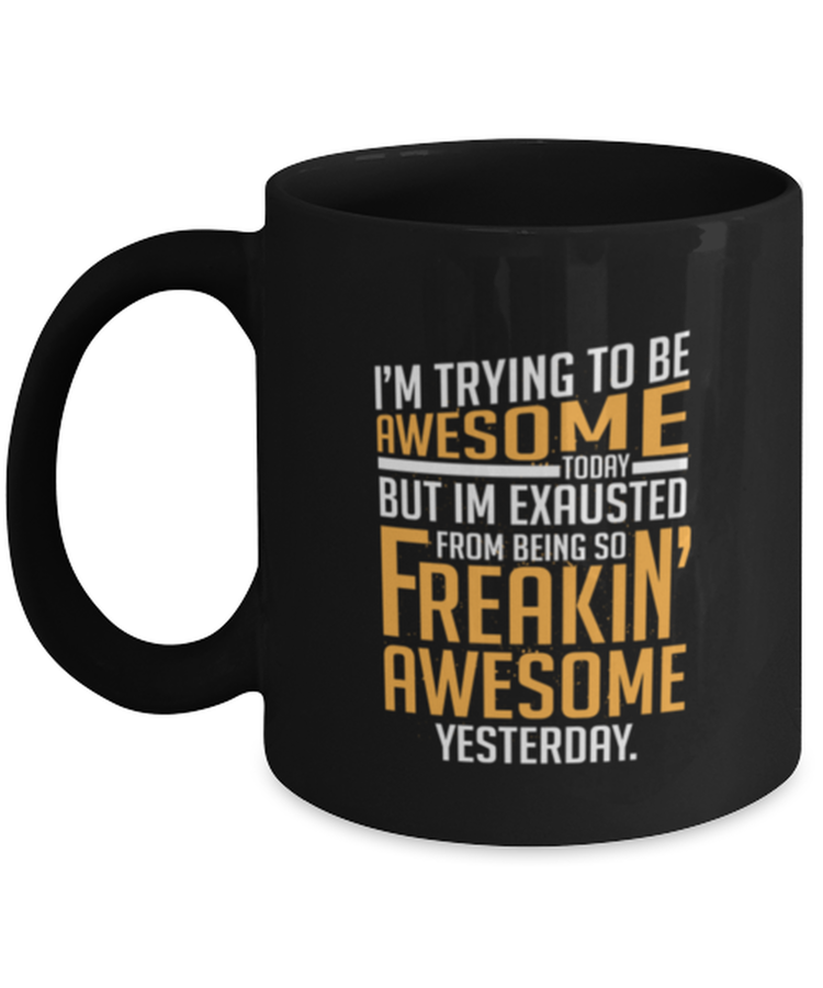 Coffee Mug Funny I'm Trying To Be Awesome Today But I'm Exausted