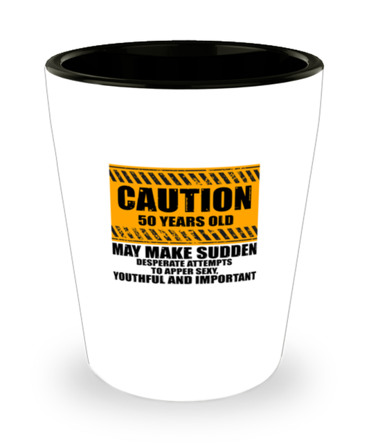 Shot Glass Tequila Party Funny Caution 50 Years Old Make Make Sudden Desperate Attempts