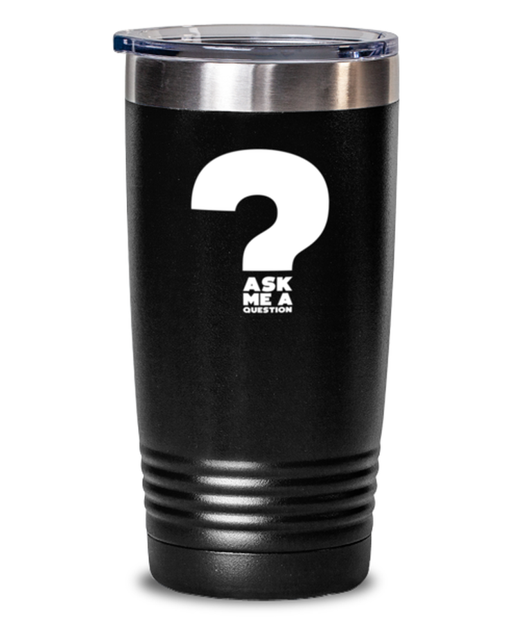20 oz Tumbler Stainless Steel Funny Ask Me A Question