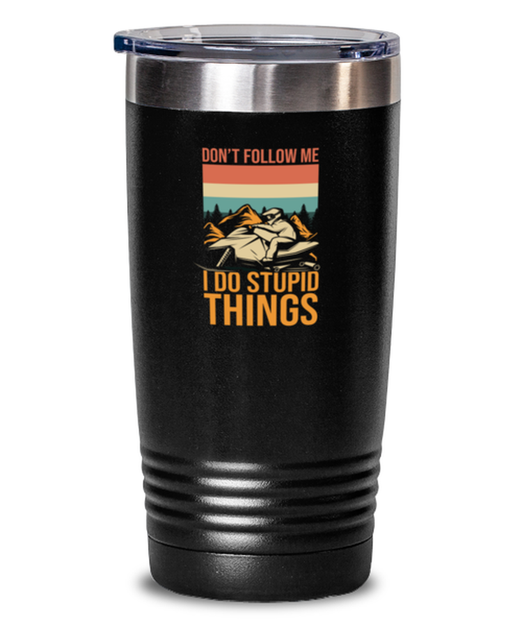 20 oz Tumbler Stainless Steel Funny Don't Follow Me I Do Stupid Things Snowmobile