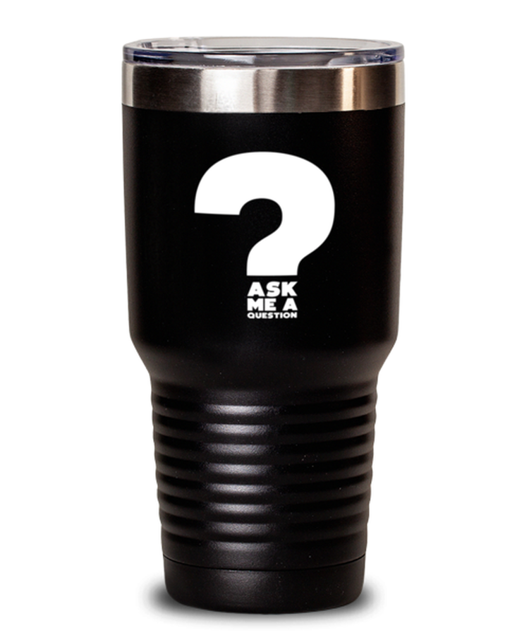 30 oz Tumbler Stainless Steel Funny Ask Me A Question