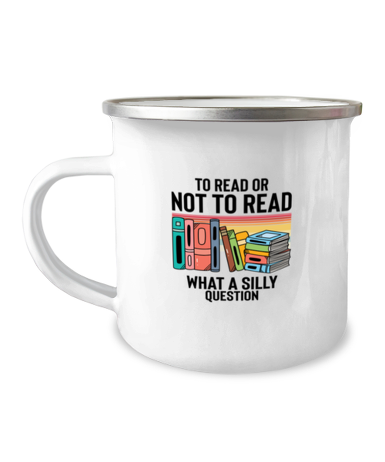 12 oz Camper Mug Coffee, ravel mug, Funny To Read Or Not To Read What A Silly Question