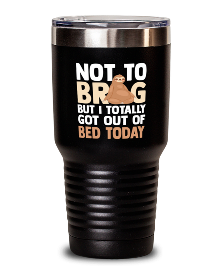30 oz Tumbler Stainless Steel Funny Not To Brag But I Totally Got Out Of Bed Today