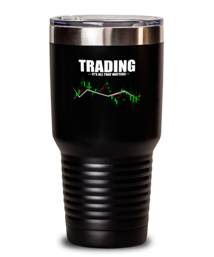 30 oz Tumbler Stainless Steel Funny Trading It's All That Matters