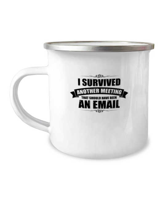 12 oz Camper Mug Funny I Survived Another Meeting That should Have Been An Email