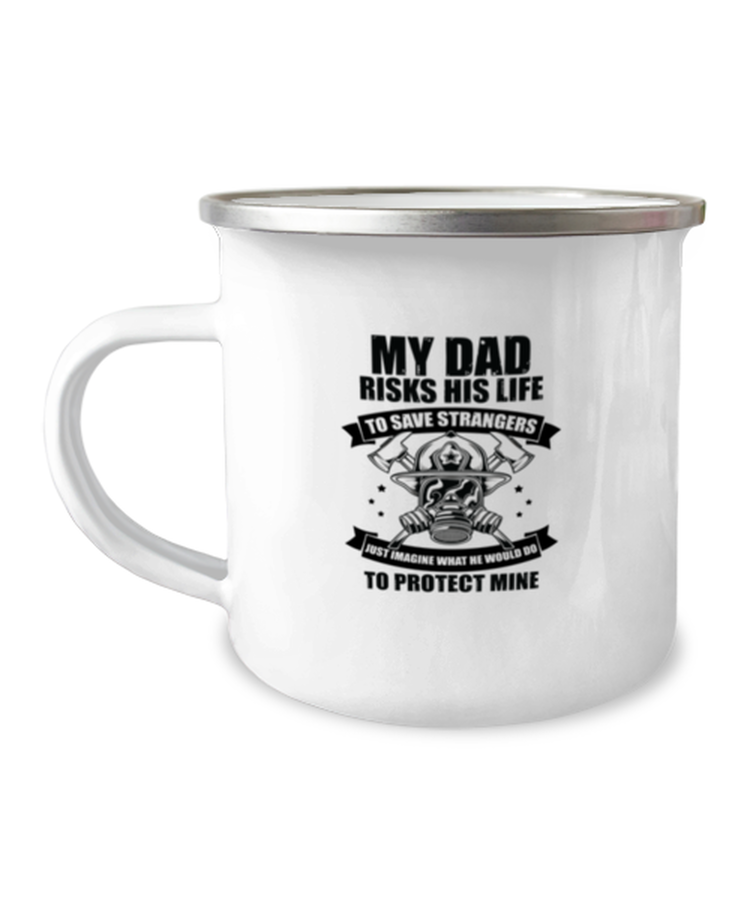 12 oz Camper Mug Funny My Dad Risks His Life To Save Strangers Just Imagine What We Would do