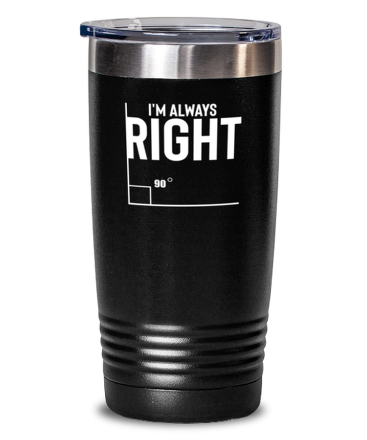 20 oz Tumbler Stainless Steel Funny I'm Always Right Math Geometry