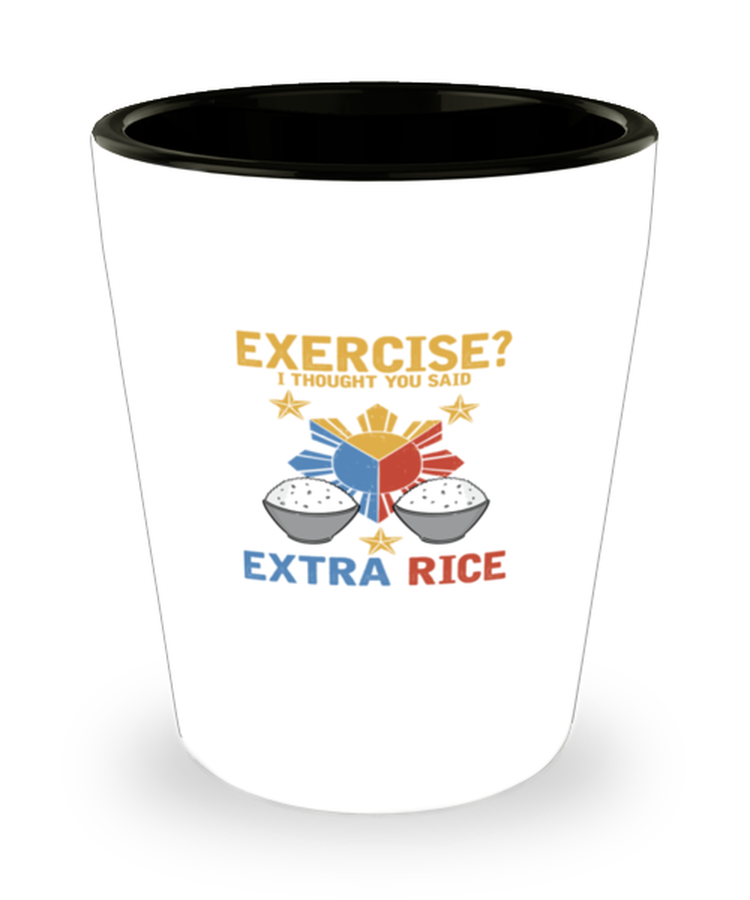 Shot Glass Tequila Party Funny Exercise I Thought You Said? Extra Rice