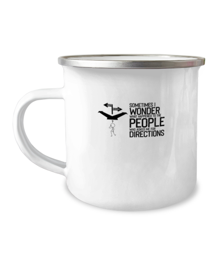 12 oz Camper Mug Coffee Funny Sometimes I Wonder What Happened To The People Who Asked me for direction