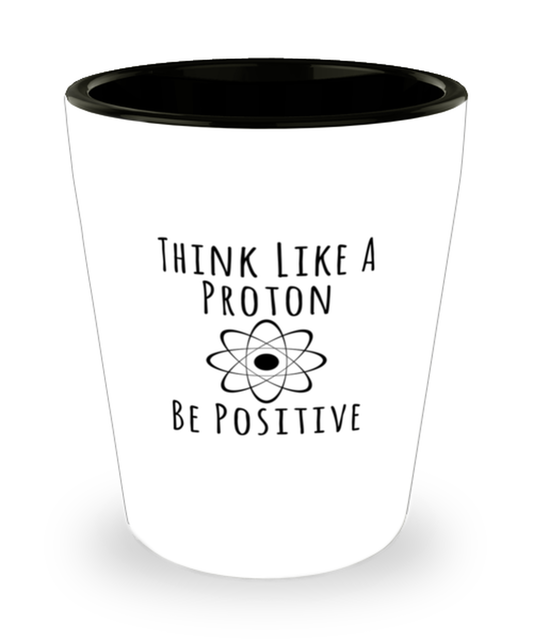 Shot Glass Tequila Party Funny Think Like A Proton Be Positive