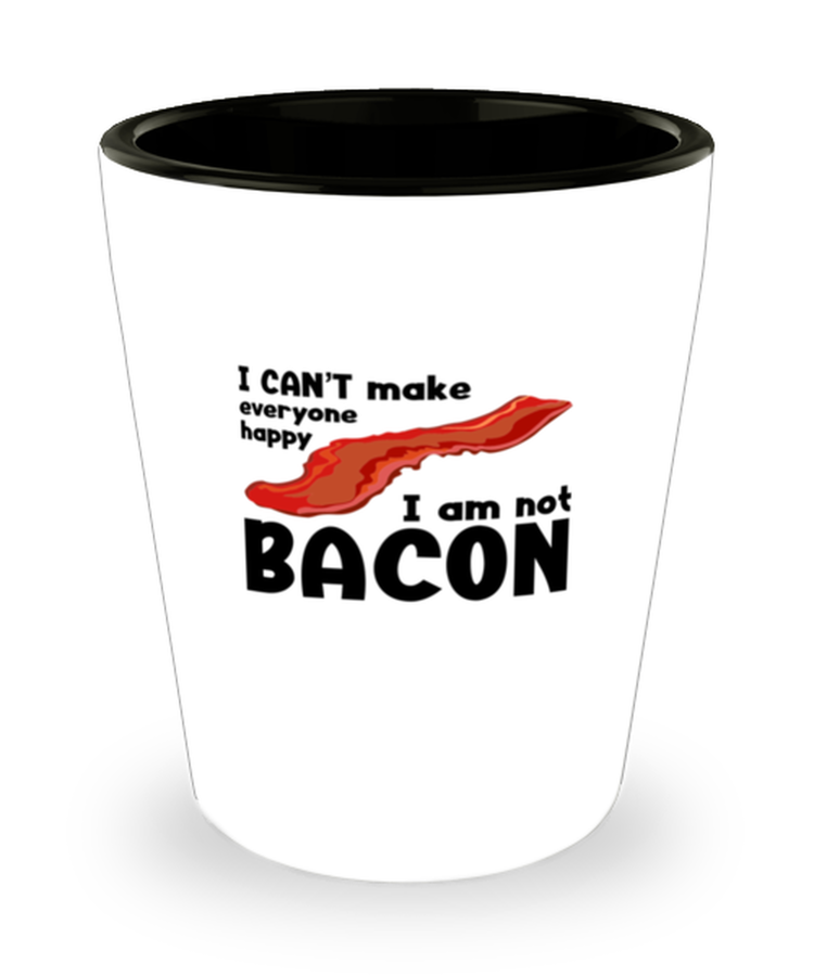 Shot Glass Tequila Party  Funny I Can't Make Everyone Happy I'm Not Bacon