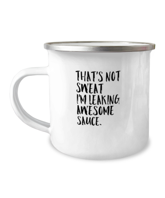 12 oz Camper Mug Party Funny That's Not Sweat I'm Leaking Awesome Sauce