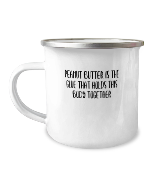 12 oz Camper Mug Party Funny Peanut Butter Is The Glue That Holds this body together