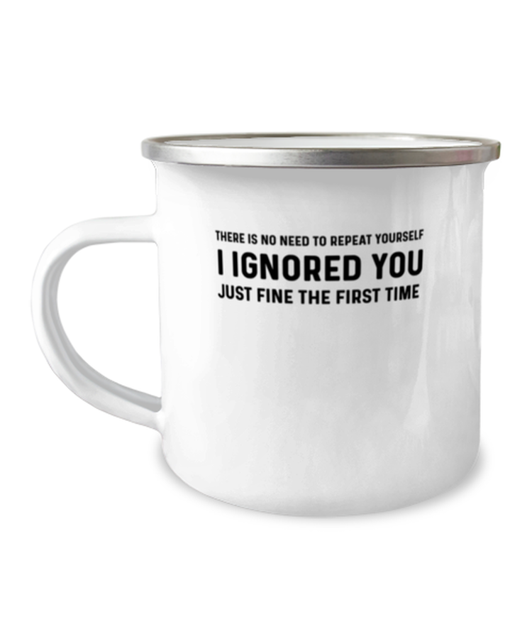 12 oz Camper Mug Party Funny There's No Need To Repeat Yourself I ignored you just fine the first time