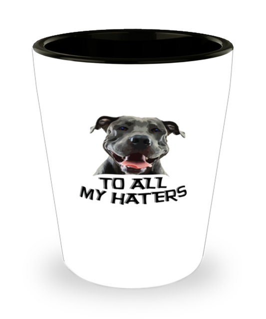 Shot Glass Tequila Party  Funny To all my haters Pitbull Boxer