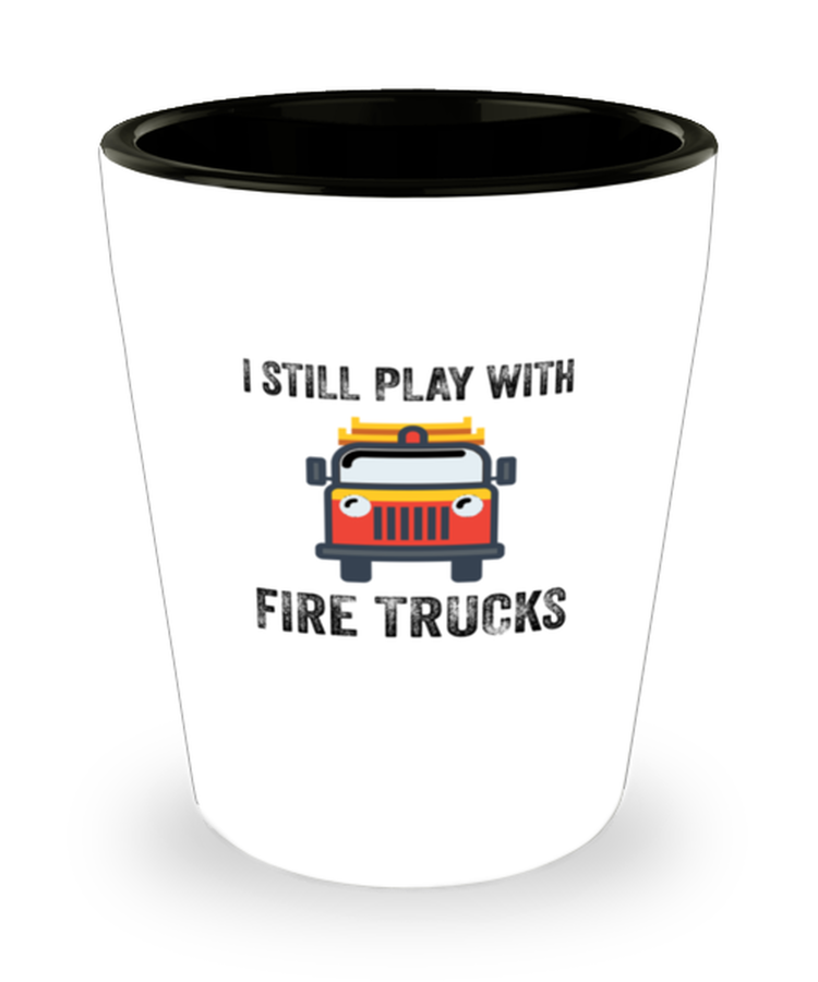 Shot Glass Tequila Party  Funny I Still play with fire trucks
