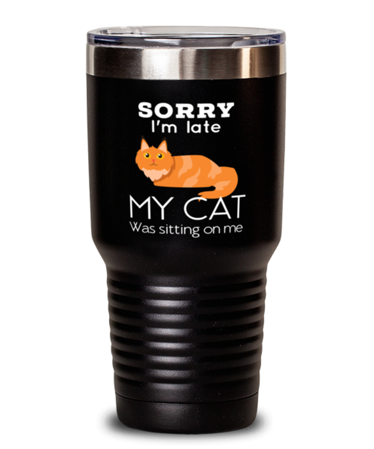 30 oz Tumbler Stainless Steel  Funny Sorry I'm late my cat was sitting on me