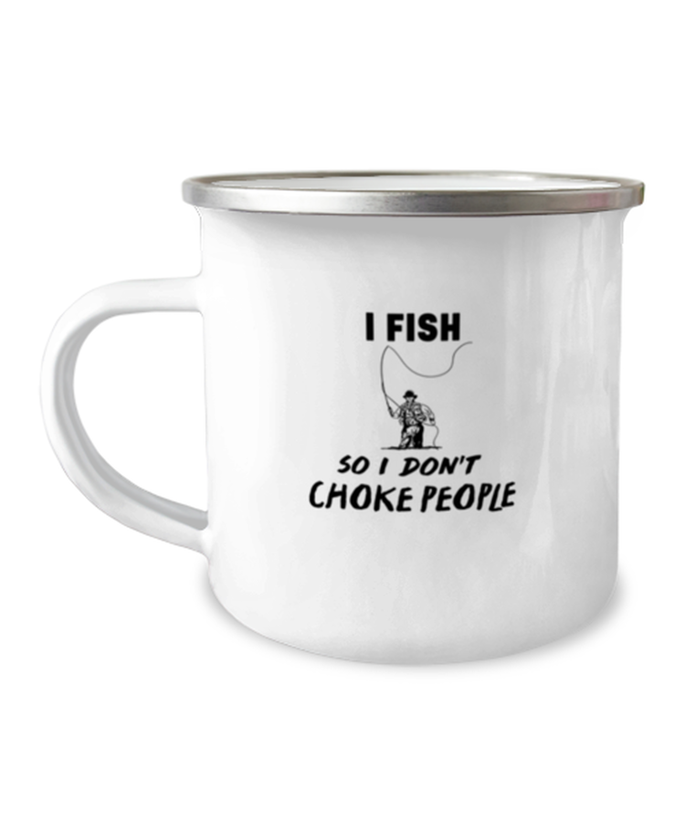 12 oz Camper Mug Coffee Funny I fish so I don't choke people
