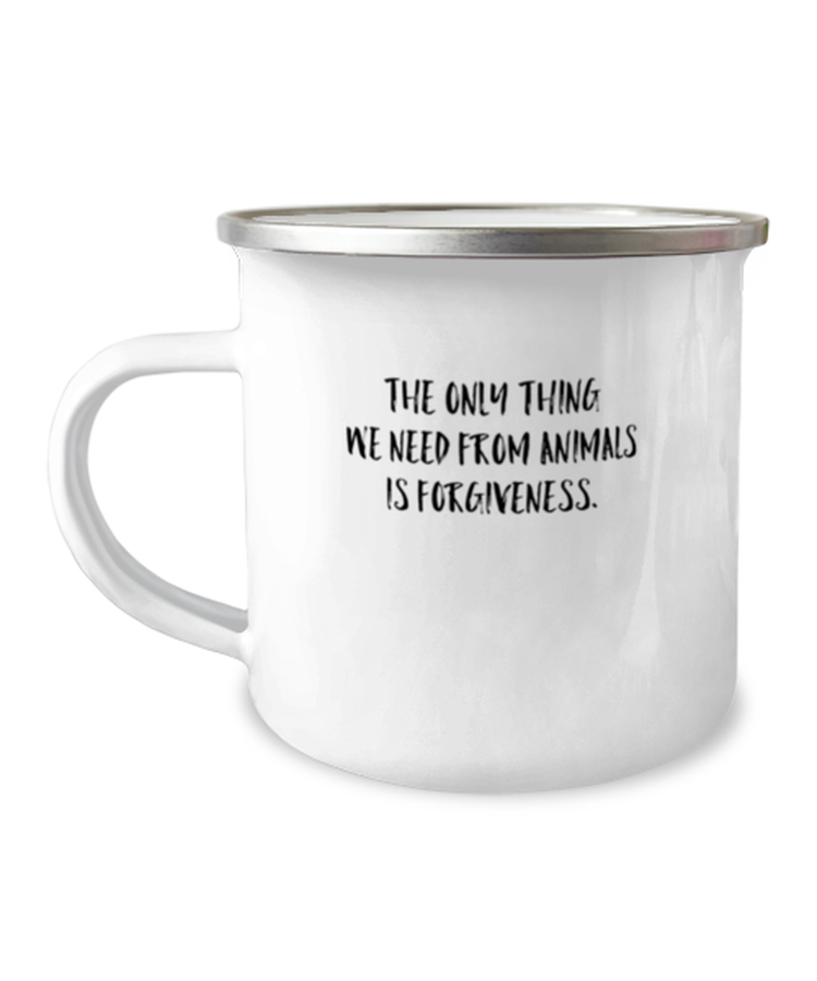 12oz Camper Mug  Funny the only thing we need from animals is forgiveness
