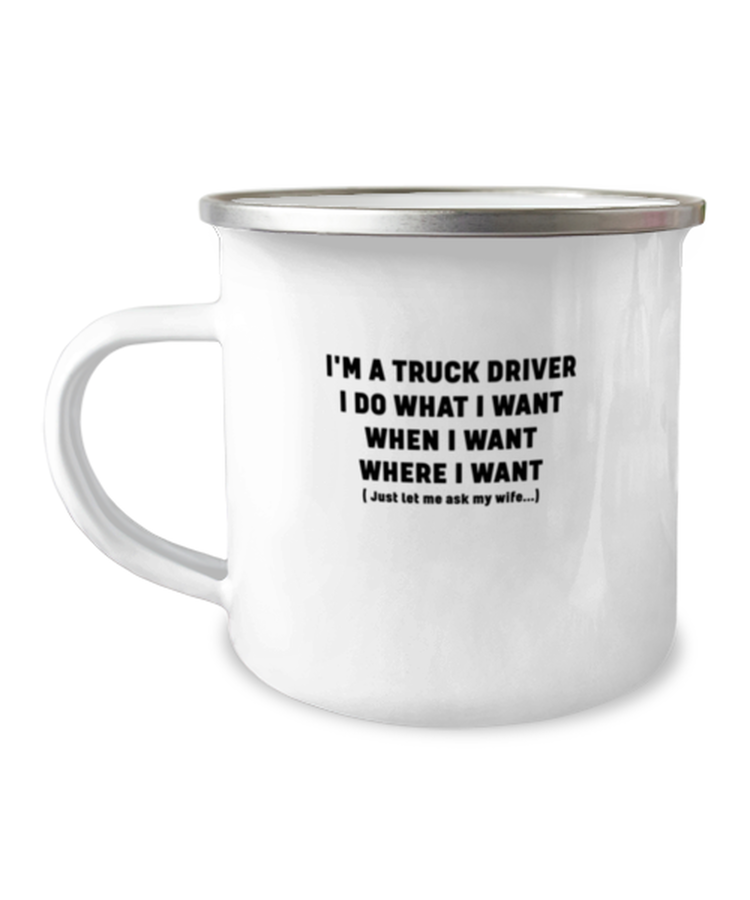 12oz Camper Mug  Funny I'm a truck driver I do what I want when I want where I want just let me ask my wife
