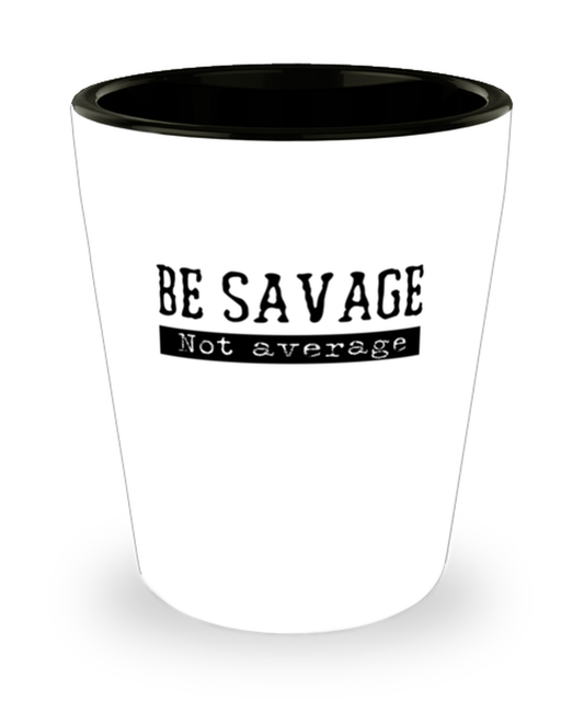 Shot Glass Tequila PartyFunny Be Savage Not average