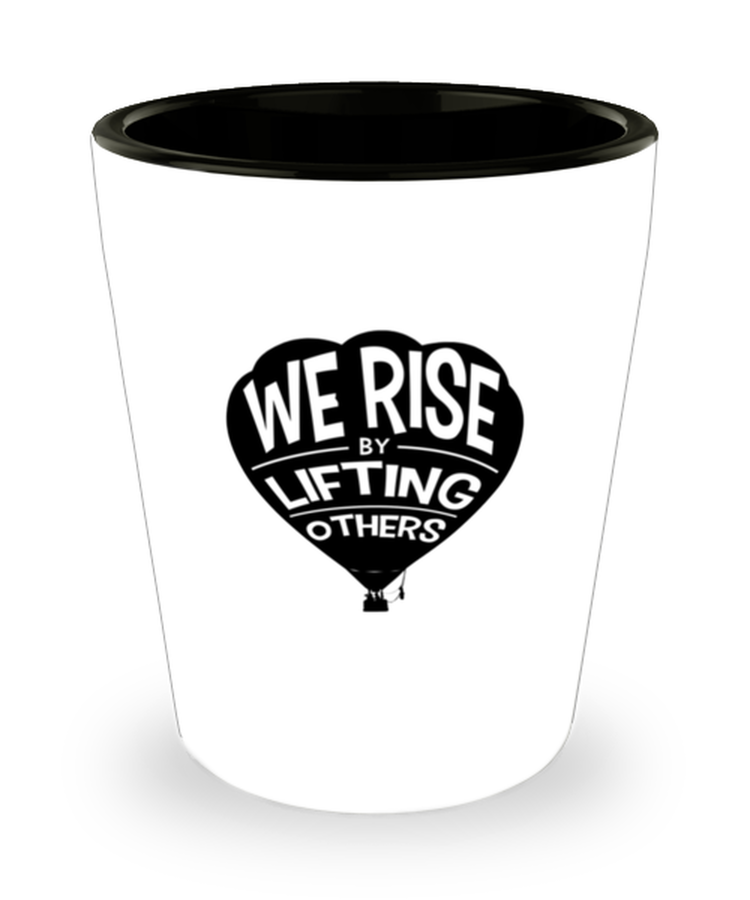 Shot Glass Tequila PartyFunny We Rise By Lifting Others