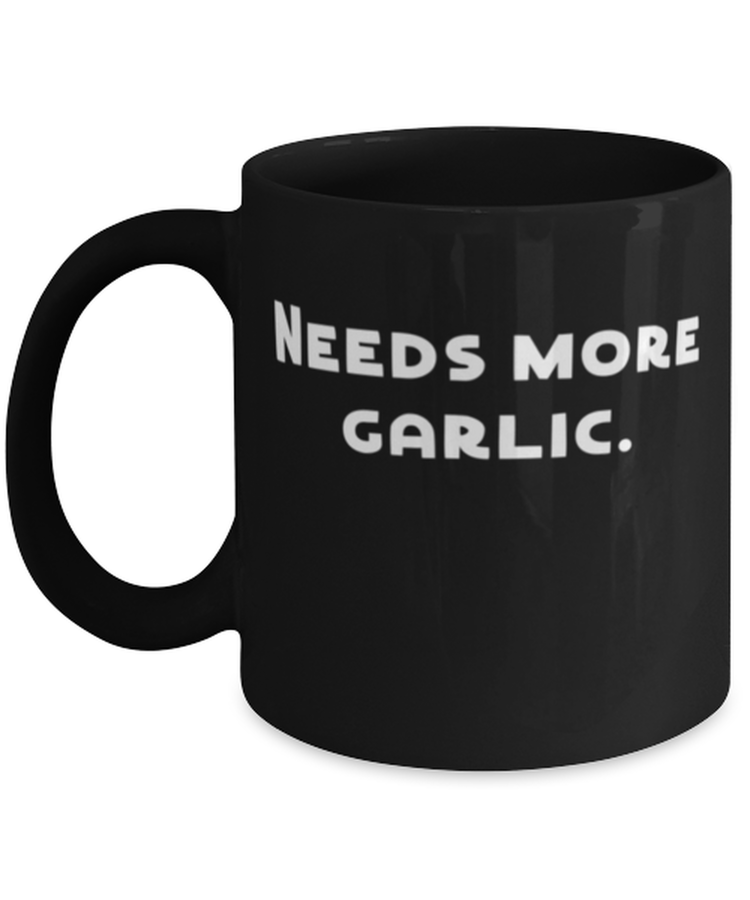 Coffee Mug Funny Needs More Garlic