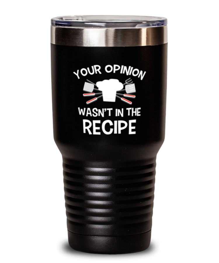 30 oz Tumbler Stainless Steel Funny Your Opinion Wasn't In The Recipe