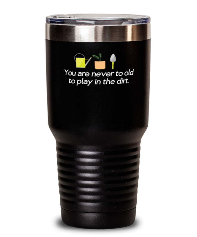30 oz Tumbler Stainless Steel Funny You're Never Too Old To Play In The Dirt