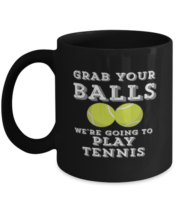 Coffee Mug Funny Grab Your Balls Were Going To Play Tennis