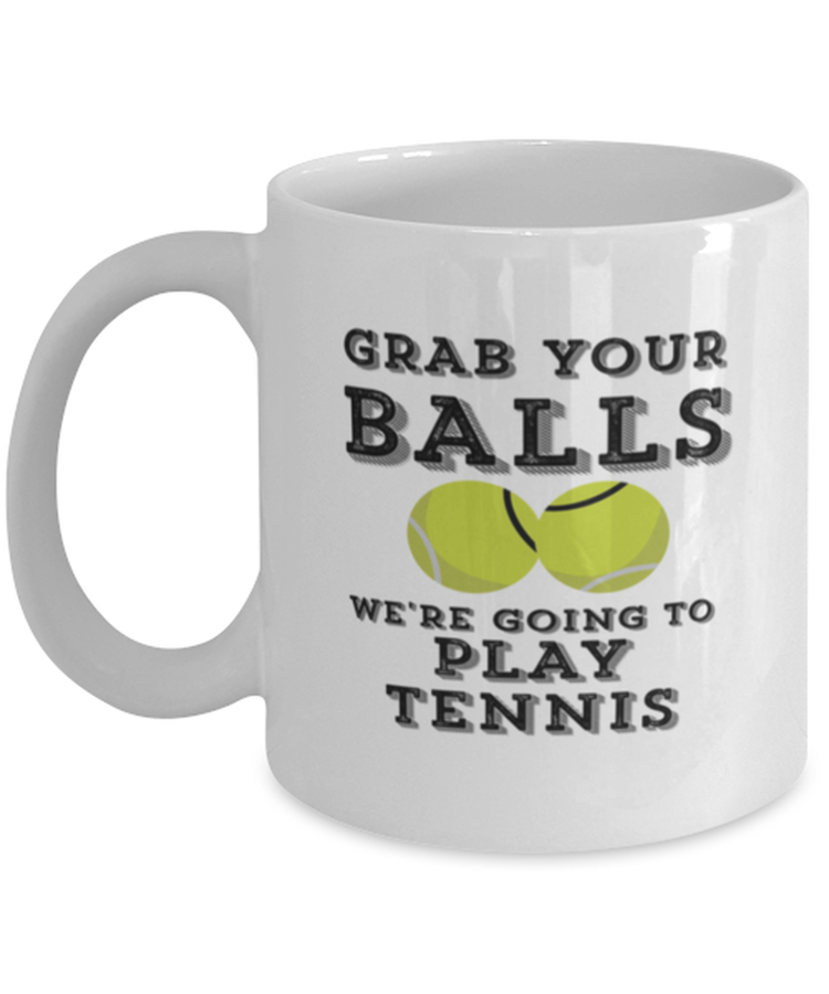 Coffee Mug Funny Grab Your Balls Were Going To Play Tennis