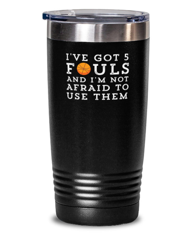 20 oz Tumbler Stainless Steel  Funny I've Got 5 Fouls And I'm Not Afraid To Use Them