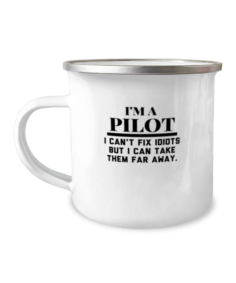 12 oz Camper Mug CoffeeFunny I Am A Pilot I Can't Fix Idiots But I Can Take Them Far Away