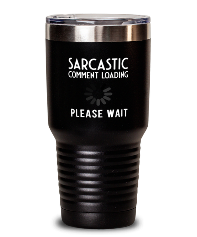 30 oz Tumbler Stainless Steel  Funny Sarcastic Comment Loading Please Wait