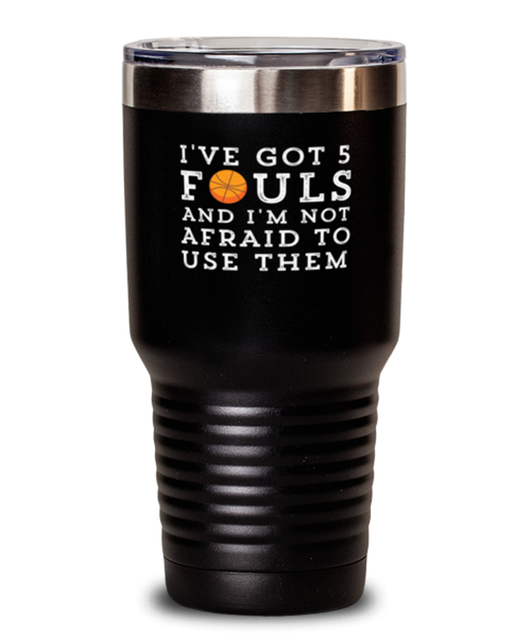 30 oz Tumbler Stainless Steel  Funny I've Got 5 Fouls And I'm Not Afraid To Use Them